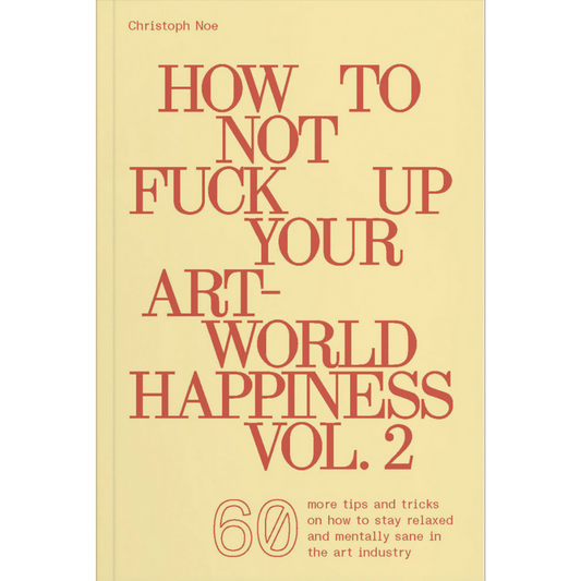 How To Not Fuck Up Your Art World Happiness Vol 2