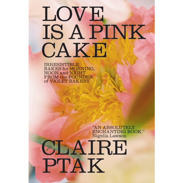 Love is a Pink Cake: Irresitible Bakes for Morning, Noon, and Night
